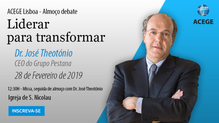 ACEGE Lisboa – Almoço Debate com Dr. José Theotónio : “Liderar para transformar”